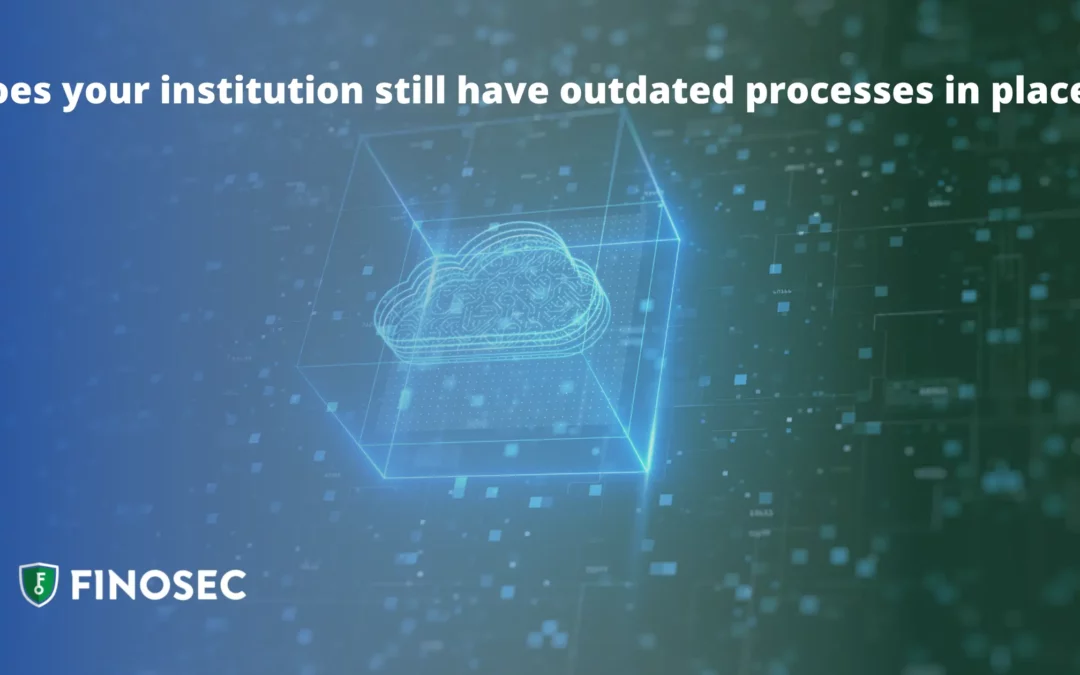Does your institution still have outdated processes in place?