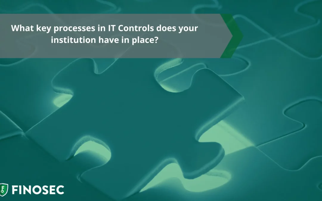 What key processes in IT Controls does your institution have in place?