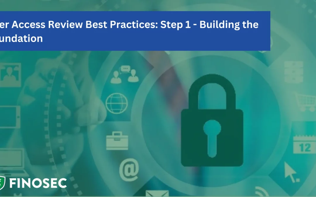User Access Review Best Practices: Step 1 – Building the Foundation
