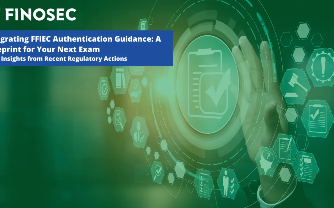 Integrating FFIEC Authentication Guidance: A Blueprint for Your Next Exam With Insights from Recent Regulatory Actions