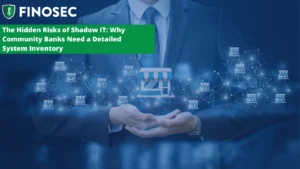 The Hidden Risks of Shadow IT Why Community Banks Need a Detailed System Inventory