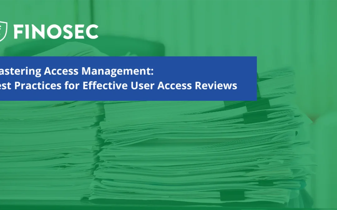 Mastering Access Management: Best Practices for Effective User Access Reviews