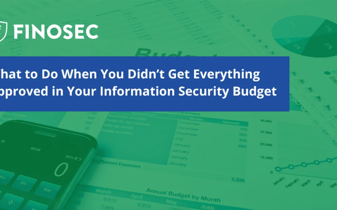 What to Do When You Didn’t Get Everything Approved in Your Information Security Budget