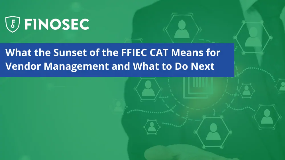 What the Sunset of the FFIEC CAT Means for Vendor Management and What to Do Next