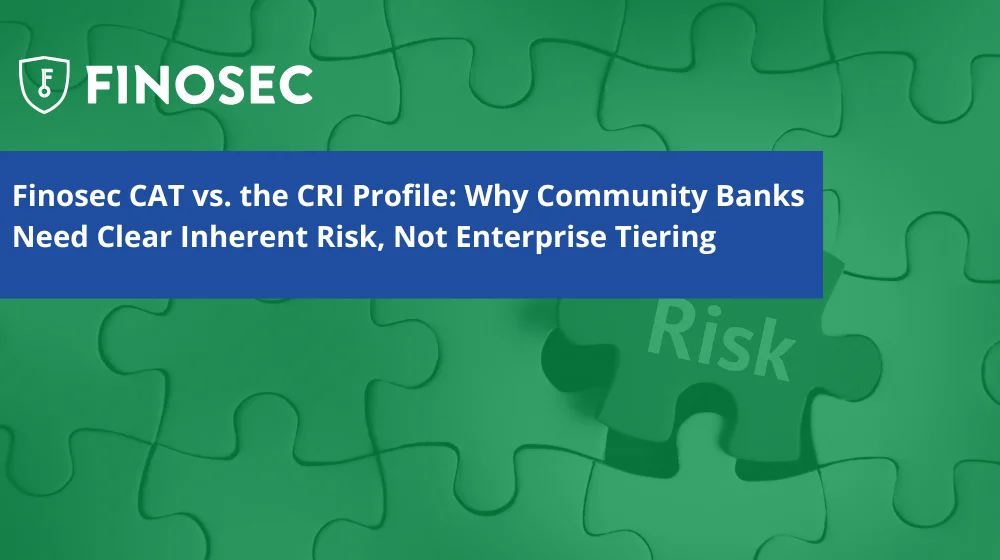 Finosec CAT vs. the CRI Profile: Why Community Banks Need Clear Inherent Risk, Not Impact Tiering